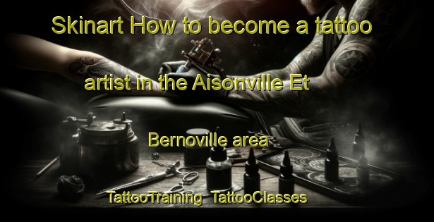 Skinart How to become a tattoo artist in the Aisonville Et Bernoville area | TattooTraining | TattooClasses | SkinartTraining-France