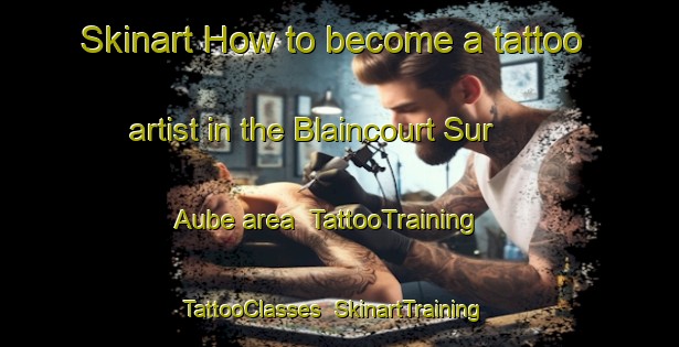 Skinart How to become a tattoo artist in the Blaincourt Sur Aube area | TattooTraining | TattooClasses | SkinartTraining-France