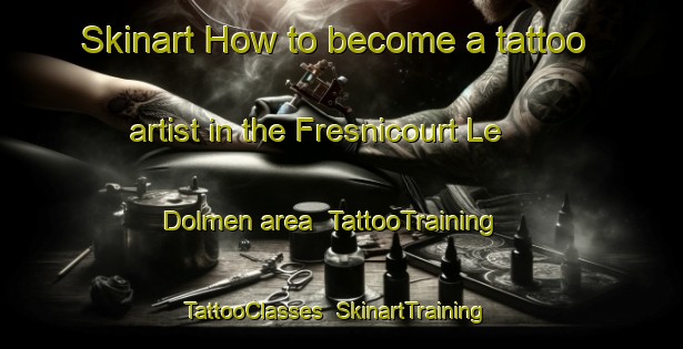 Skinart How to become a tattoo artist in the Fresnicourt Le Dolmen area | TattooTraining | TattooClasses | SkinartTraining-France