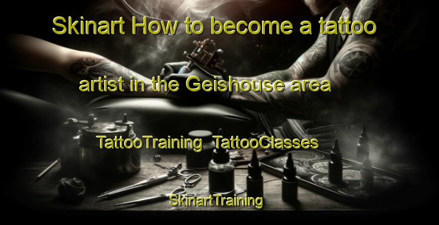 Skinart How to become a tattoo artist in the Geishouse area | TattooTraining | TattooClasses | SkinartTraining-France