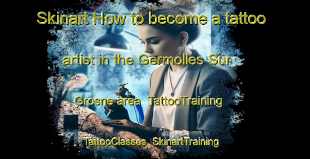 Skinart How to become a tattoo artist in the Germolles Sur Grosne area | TattooTraining | TattooClasses | SkinartTraining-France