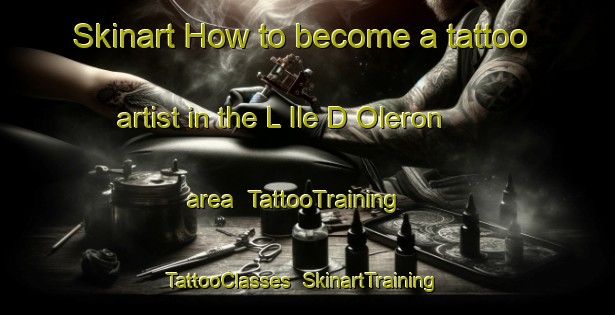 Skinart How to become a tattoo artist in the L Ile D Oleron area | TattooTraining | TattooClasses | SkinartTraining-France