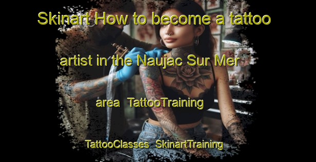 Skinart How to become a tattoo artist in the Naujac Sur Mer area | TattooTraining | TattooClasses | SkinartTraining-France