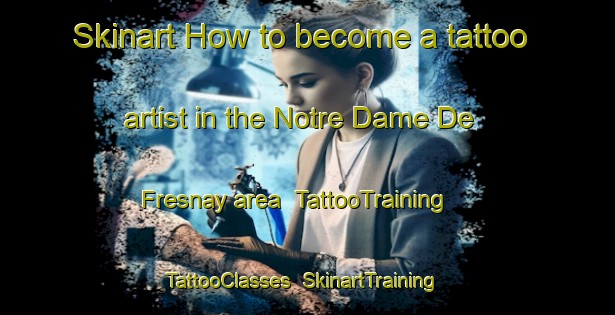 Skinart How to become a tattoo artist in the Notre Dame De Fresnay area | TattooTraining | TattooClasses | SkinartTraining-France