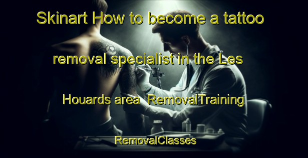 Skinart How to become a tattoo removal specialist in the Les Houards area | RemovalTraining | RemovalClasses | SkinartTraining-France