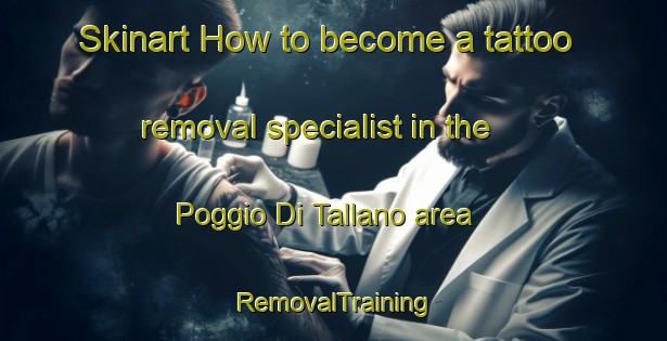 Skinart How to become a tattoo removal specialist in the Poggio Di Tallano area | RemovalTraining | RemovalClasses | SkinartTraining-France