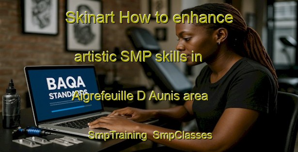Skinart How to enhance artistic SMP skills in Aigrefeuille D Aunis area | SmpTraining | SmpClasses | SkinartTraining-France