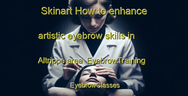 Skinart How to enhance artistic eyebrow skills in Altrippe area | EyebrowTraining | EyebrowClasses | SkinartTraining-France
