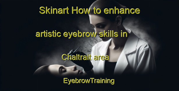 Skinart How to enhance artistic eyebrow skills in Chaltrait area | EyebrowTraining | EyebrowClasses | SkinartTraining-France