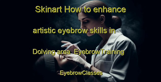 Skinart How to enhance artistic eyebrow skills in Dolving area | EyebrowTraining | EyebrowClasses | SkinartTraining-France