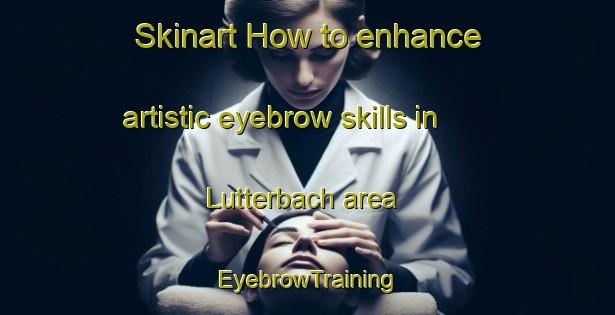 Skinart How to enhance artistic eyebrow skills in Lutterbach area | EyebrowTraining | EyebrowClasses | SkinartTraining-France