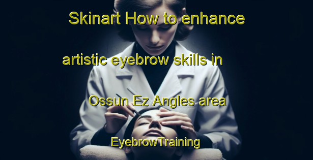 Skinart How to enhance artistic eyebrow skills in Ossun Ez Angles area | EyebrowTraining | EyebrowClasses | SkinartTraining-France