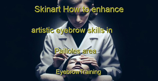 Skinart How to enhance artistic eyebrow skills in Pailloles area | EyebrowTraining | EyebrowClasses | SkinartTraining-France