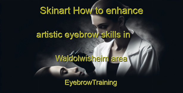 Skinart How to enhance artistic eyebrow skills in Waldolwisheim area | EyebrowTraining | EyebrowClasses | SkinartTraining-France