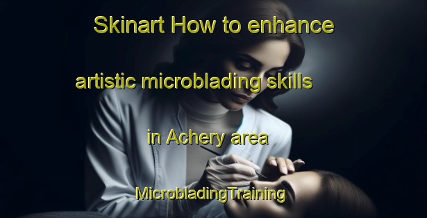 Skinart How to enhance artistic microblading skills in Achery area | #MicrobladingTraining #MicrobladingClasses #SkinartTraining-France