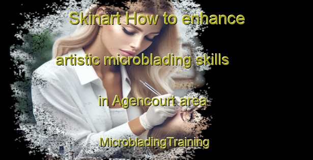 Skinart How to enhance artistic microblading skills in Agencourt area | #MicrobladingTraining #MicrobladingClasses #SkinartTraining-France