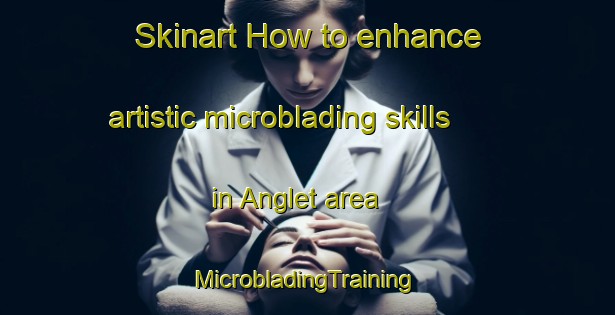 Skinart How to enhance artistic microblading skills in Anglet area | #MicrobladingTraining #MicrobladingClasses #SkinartTraining-France