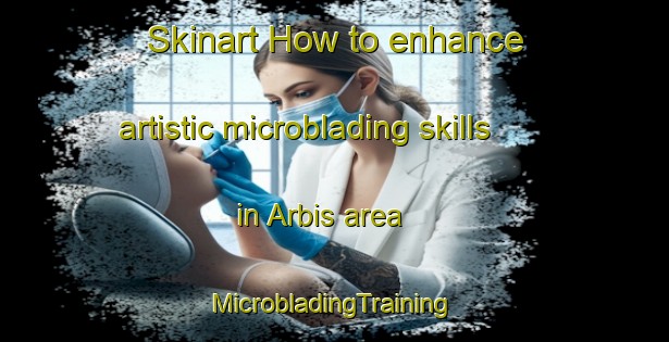 Skinart How to enhance artistic microblading skills in Arbis area | #MicrobladingTraining #MicrobladingClasses #SkinartTraining-France