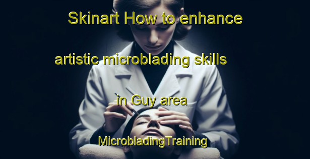 Skinart How to enhance artistic microblading skills in Guy area | #MicrobladingTraining #MicrobladingClasses #SkinartTraining-France