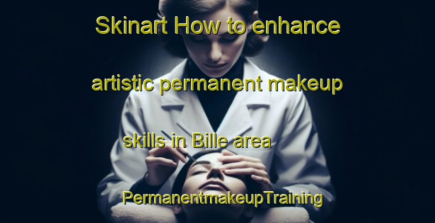 Skinart How to enhance artistic permanent makeup skills in Bille area | PermanentmakeupTraining | PermanentmakeupClasses | SkinartTraining-France