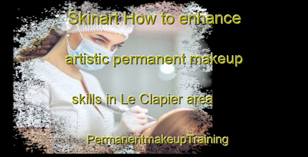 Skinart How to enhance artistic permanent makeup skills in Le Clapier area | PermanentmakeupTraining | PermanentmakeupClasses | SkinartTraining-France
