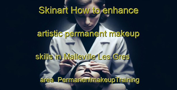 Skinart How to enhance artistic permanent makeup skills in Malleville Les Gres area | PermanentmakeupTraining | PermanentmakeupClasses | SkinartTraining-France