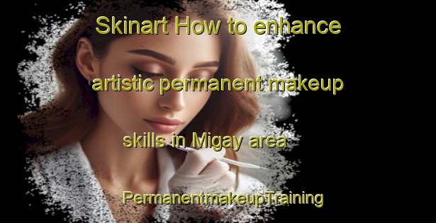 Skinart How to enhance artistic permanent makeup skills in Migay area | PermanentmakeupTraining | PermanentmakeupClasses | SkinartTraining-France