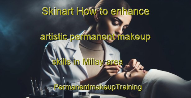 Skinart How to enhance artistic permanent makeup skills in Millay area | PermanentmakeupTraining | PermanentmakeupClasses | SkinartTraining-France