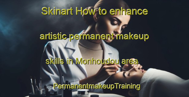 Skinart How to enhance artistic permanent makeup skills in Monhoudou area | PermanentmakeupTraining | PermanentmakeupClasses | SkinartTraining-France
