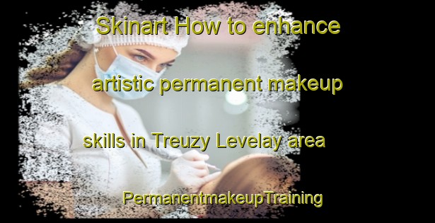 Skinart How to enhance artistic permanent makeup skills in Treuzy Levelay area | PermanentmakeupTraining | PermanentmakeupClasses | SkinartTraining-France