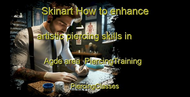 Skinart How to enhance artistic piercing skills in Agde area | #PiercingTraining #PiercingClasses #SkinartTraining-France