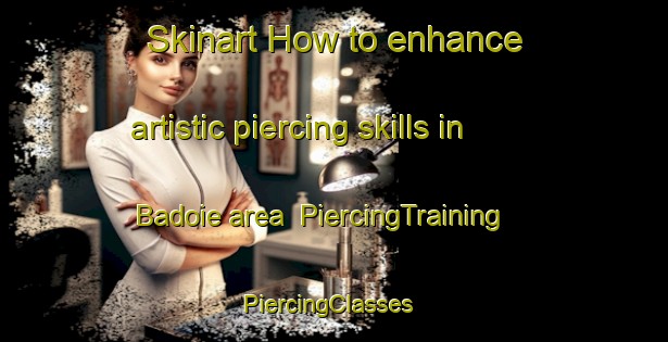 Skinart How to enhance artistic piercing skills in Badoie area | PiercingTraining | PiercingClasses | SkinartTraining-France