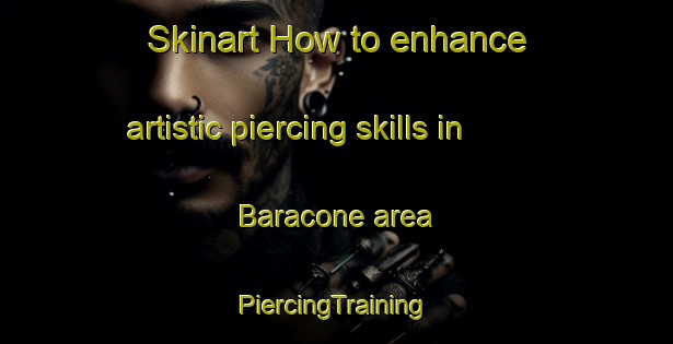 Skinart How to enhance artistic piercing skills in Baracone area | #PiercingTraining #PiercingClasses #SkinartTraining-France