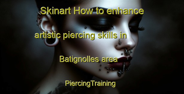 Skinart How to enhance artistic piercing skills in Batignolles area | #PiercingTraining #PiercingClasses #SkinartTraining-France