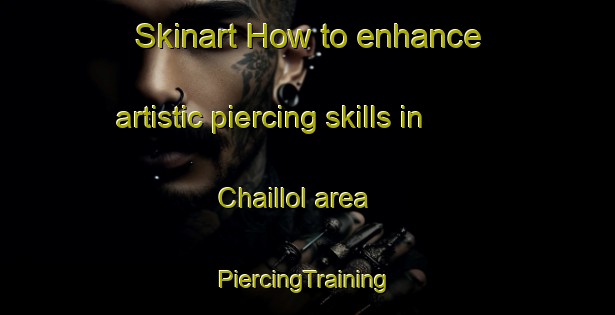 Skinart How to enhance artistic piercing skills in Chaillol area | #PiercingTraining #PiercingClasses #SkinartTraining-France