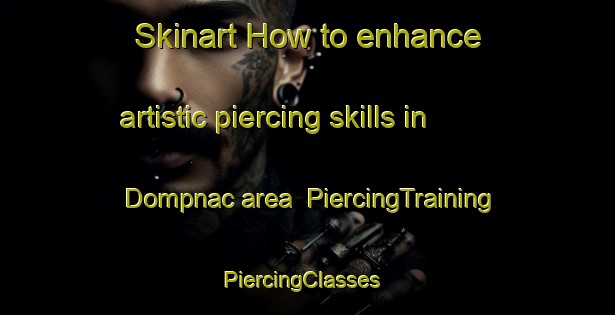 Skinart How to enhance artistic piercing skills in Dompnac area | PiercingTraining | PiercingClasses | SkinartTraining-France