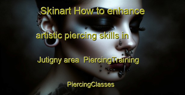 Skinart How to enhance artistic piercing skills in Jutigny area | PiercingTraining | PiercingClasses | SkinartTraining-France