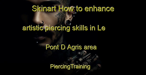 Skinart How to enhance artistic piercing skills in Le Pont D Agris area | PiercingTraining | PiercingClasses | SkinartTraining-France