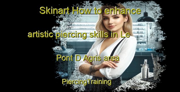Skinart How to enhance artistic piercing skills in Le Pont D Agris area | PiercingTraining | PiercingClasses | SkinartTraining-France