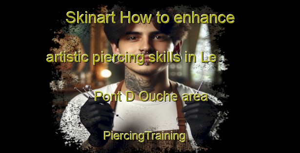 Skinart How to enhance artistic piercing skills in Le Pont D Ouche area | PiercingTraining | PiercingClasses | SkinartTraining-France