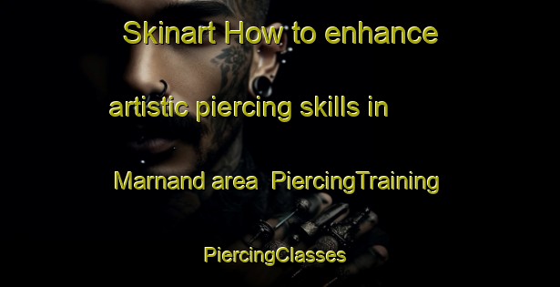 Skinart How to enhance artistic piercing skills in Marnand area | PiercingTraining | PiercingClasses | SkinartTraining-France