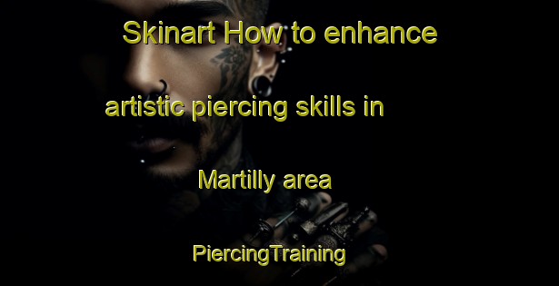Skinart How to enhance artistic piercing skills in Martilly area | PiercingTraining | PiercingClasses | SkinartTraining-France
