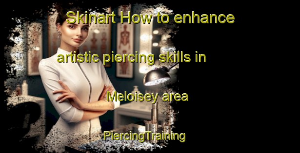 Skinart How to enhance artistic piercing skills in Meloisey area | PiercingTraining | PiercingClasses | SkinartTraining-France