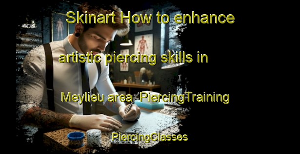 Skinart How to enhance artistic piercing skills in Meylieu area | #PiercingTraining #PiercingClasses #SkinartTraining-France