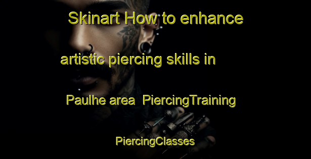 Skinart How to enhance artistic piercing skills in Paulhe area | #PiercingTraining #PiercingClasses #SkinartTraining-France