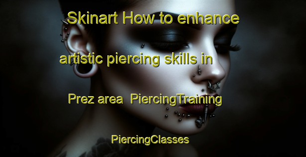 Skinart How to enhance artistic piercing skills in Prez area | PiercingTraining | PiercingClasses | SkinartTraining-France