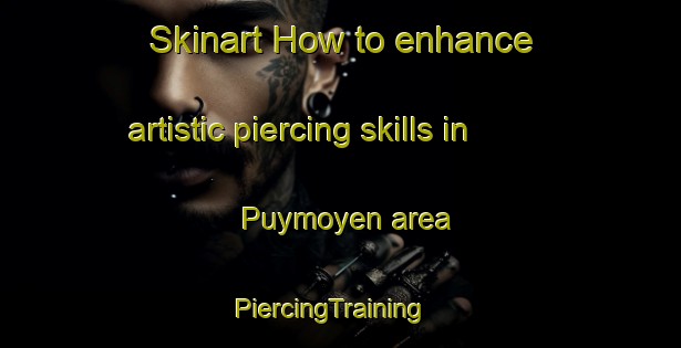 Skinart How to enhance artistic piercing skills in Puymoyen area | PiercingTraining | PiercingClasses | SkinartTraining-France