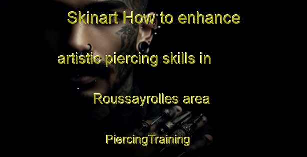 Skinart How to enhance artistic piercing skills in Roussayrolles area | PiercingTraining | PiercingClasses | SkinartTraining-France