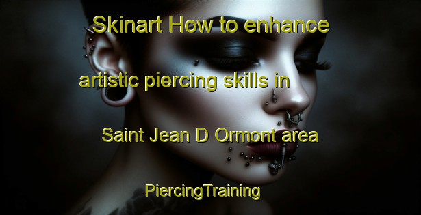 Skinart How to enhance artistic piercing skills in Saint Jean D Ormont area | PiercingTraining | PiercingClasses | SkinartTraining-France