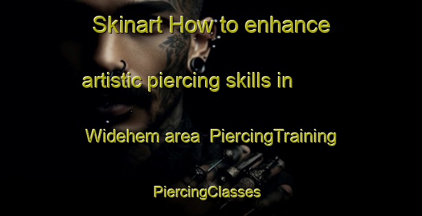 Skinart How to enhance artistic piercing skills in Widehem area | PiercingTraining | PiercingClasses | SkinartTraining-France